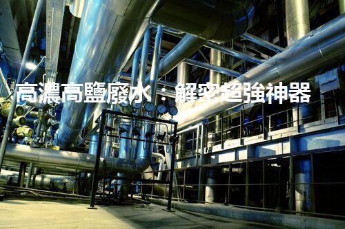 高濃高鹽廢水：解密超強神器，拯救環(huán)境的奇跡？！